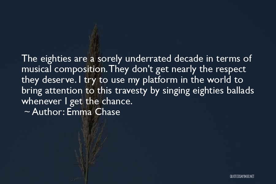 Emma Chase Quotes: The Eighties Are A Sorely Underrated Decade In Terms Of Musical Composition. They Don't Get Nearly The Respect They Deserve.