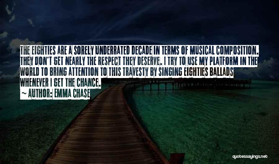 Emma Chase Quotes: The Eighties Are A Sorely Underrated Decade In Terms Of Musical Composition. They Don't Get Nearly The Respect They Deserve.