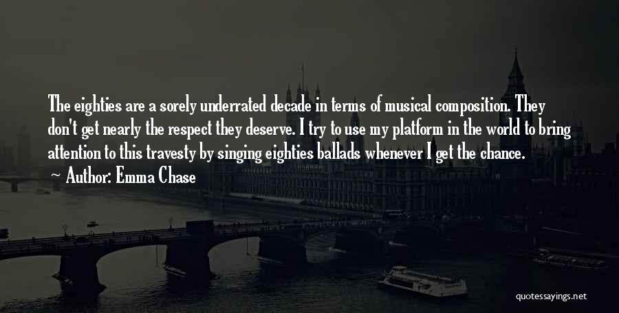 Emma Chase Quotes: The Eighties Are A Sorely Underrated Decade In Terms Of Musical Composition. They Don't Get Nearly The Respect They Deserve.