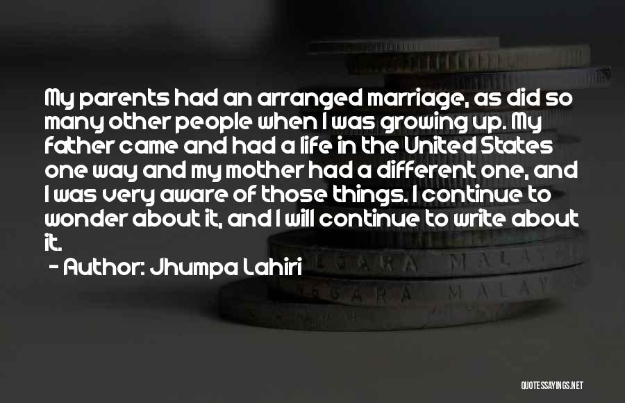 Jhumpa Lahiri Quotes: My Parents Had An Arranged Marriage, As Did So Many Other People When I Was Growing Up. My Father Came