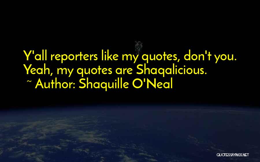 Shaquille O'Neal Quotes: Y'all Reporters Like My Quotes, Don't You. Yeah, My Quotes Are Shaqalicious.
