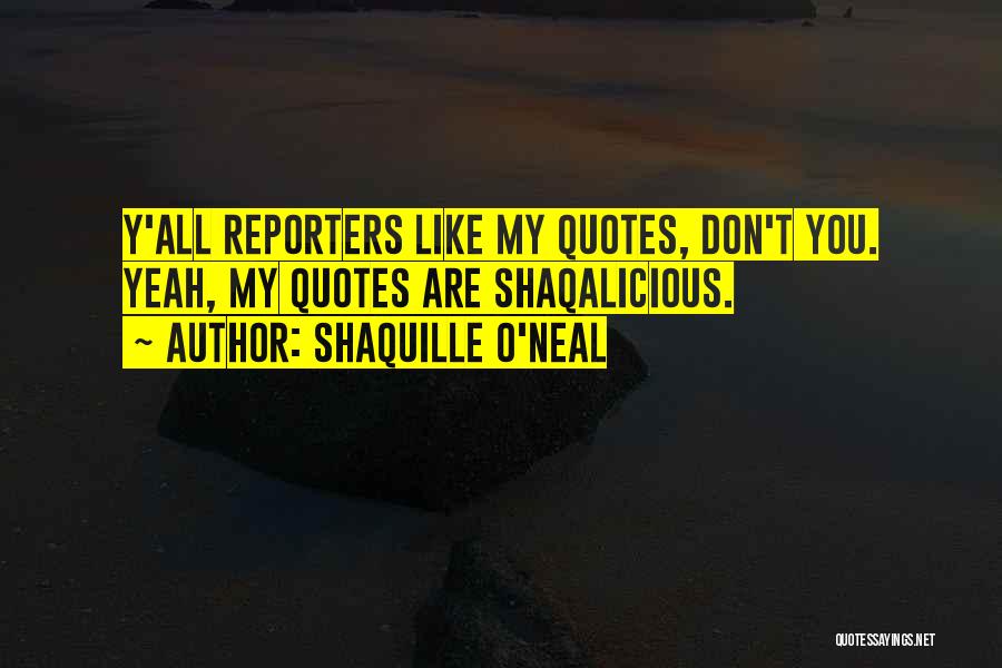 Shaquille O'Neal Quotes: Y'all Reporters Like My Quotes, Don't You. Yeah, My Quotes Are Shaqalicious.