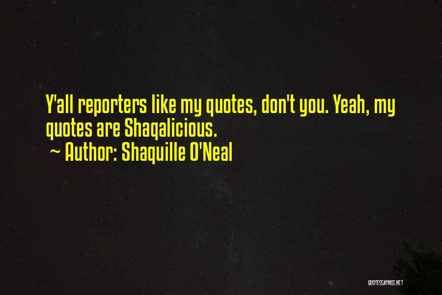 Shaquille O'Neal Quotes: Y'all Reporters Like My Quotes, Don't You. Yeah, My Quotes Are Shaqalicious.