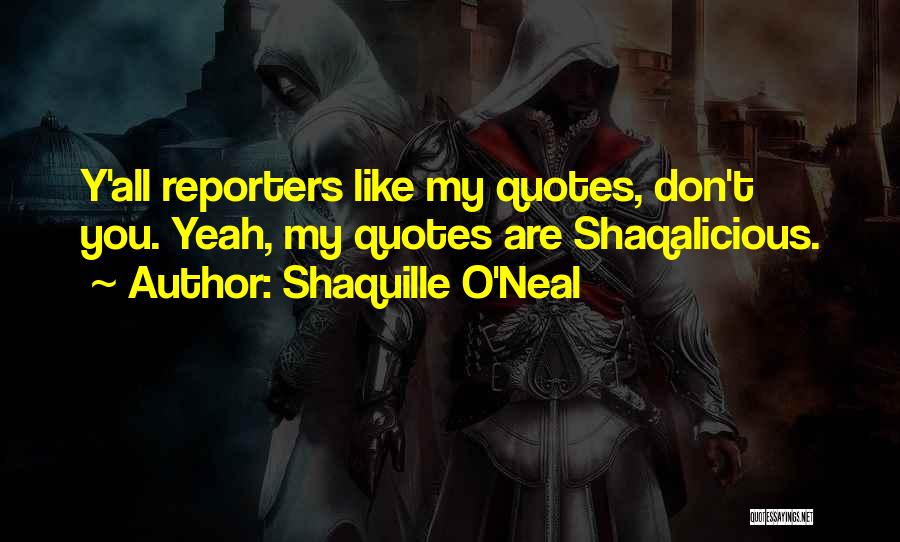 Shaquille O'Neal Quotes: Y'all Reporters Like My Quotes, Don't You. Yeah, My Quotes Are Shaqalicious.
