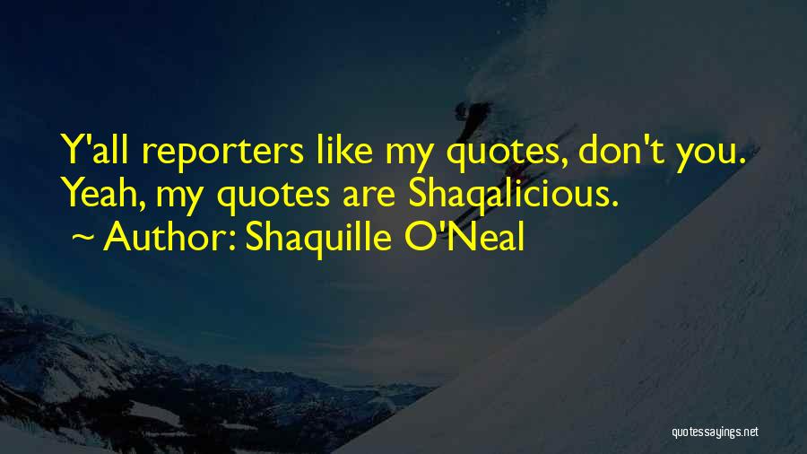 Shaquille O'Neal Quotes: Y'all Reporters Like My Quotes, Don't You. Yeah, My Quotes Are Shaqalicious.