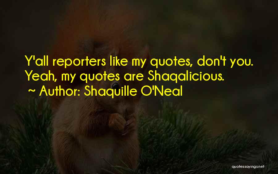 Shaquille O'Neal Quotes: Y'all Reporters Like My Quotes, Don't You. Yeah, My Quotes Are Shaqalicious.