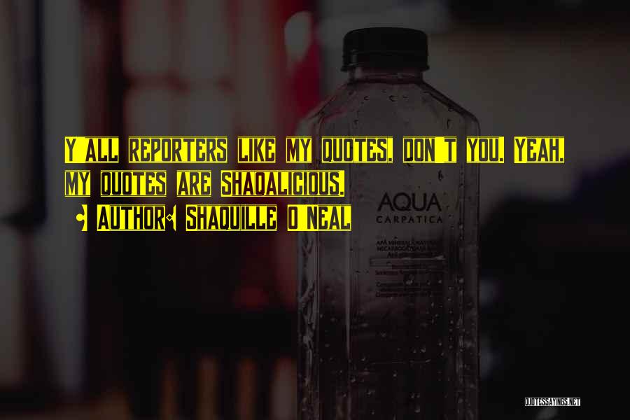 Shaquille O'Neal Quotes: Y'all Reporters Like My Quotes, Don't You. Yeah, My Quotes Are Shaqalicious.