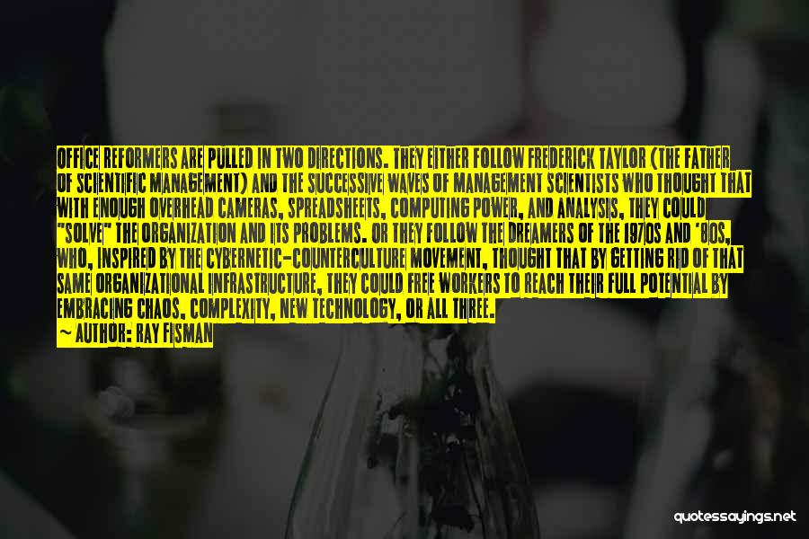 Ray Fisman Quotes: Office Reformers Are Pulled In Two Directions. They Either Follow Frederick Taylor (the Father Of Scientific Management) And The Successive