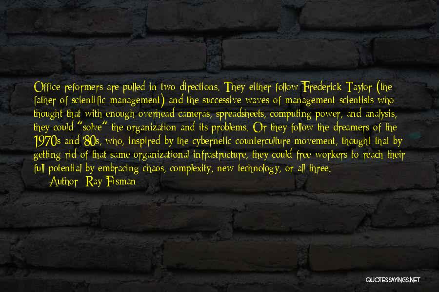 Ray Fisman Quotes: Office Reformers Are Pulled In Two Directions. They Either Follow Frederick Taylor (the Father Of Scientific Management) And The Successive