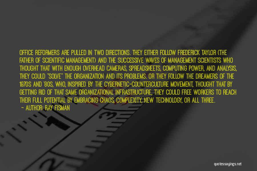 Ray Fisman Quotes: Office Reformers Are Pulled In Two Directions. They Either Follow Frederick Taylor (the Father Of Scientific Management) And The Successive