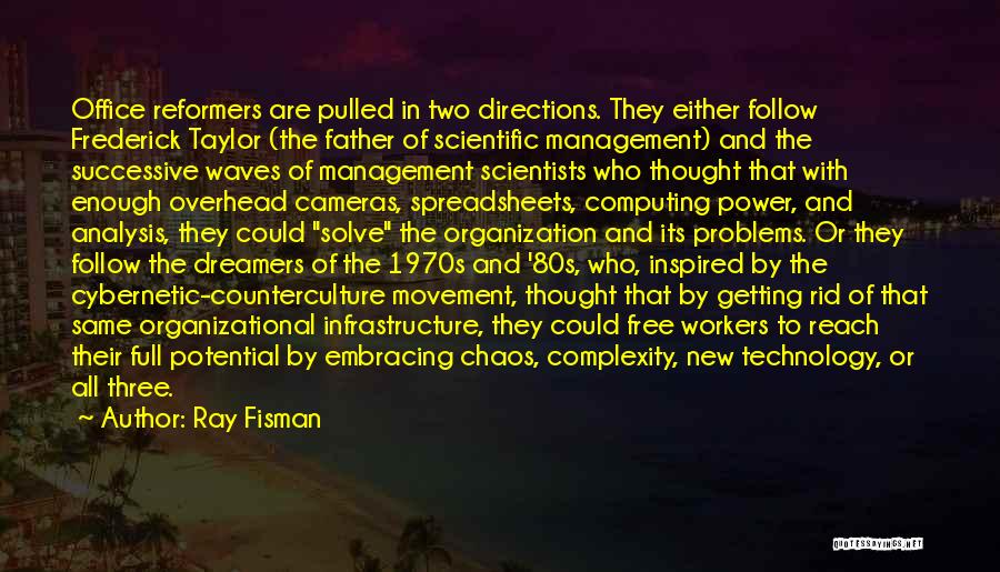 Ray Fisman Quotes: Office Reformers Are Pulled In Two Directions. They Either Follow Frederick Taylor (the Father Of Scientific Management) And The Successive