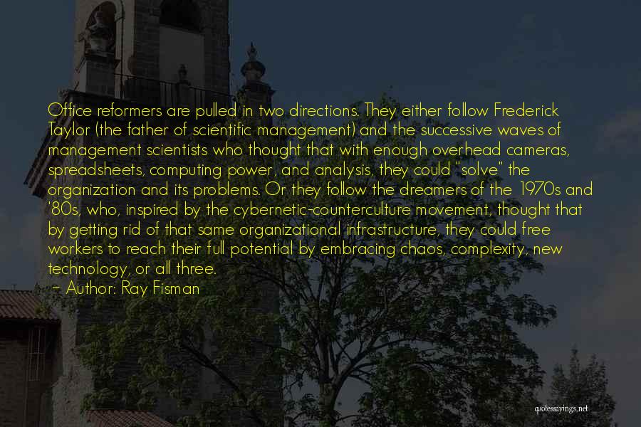 Ray Fisman Quotes: Office Reformers Are Pulled In Two Directions. They Either Follow Frederick Taylor (the Father Of Scientific Management) And The Successive