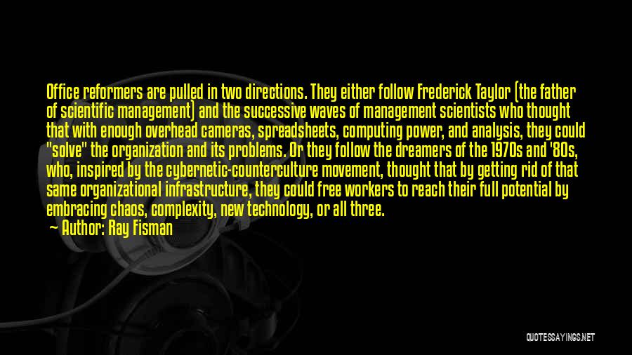 Ray Fisman Quotes: Office Reformers Are Pulled In Two Directions. They Either Follow Frederick Taylor (the Father Of Scientific Management) And The Successive