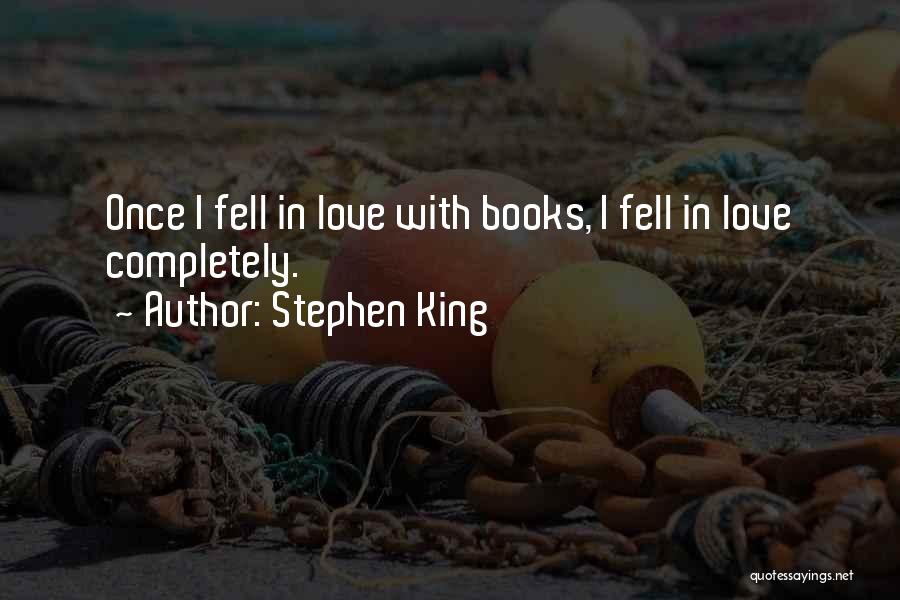Stephen King Quotes: Once I Fell In Love With Books, I Fell In Love Completely.