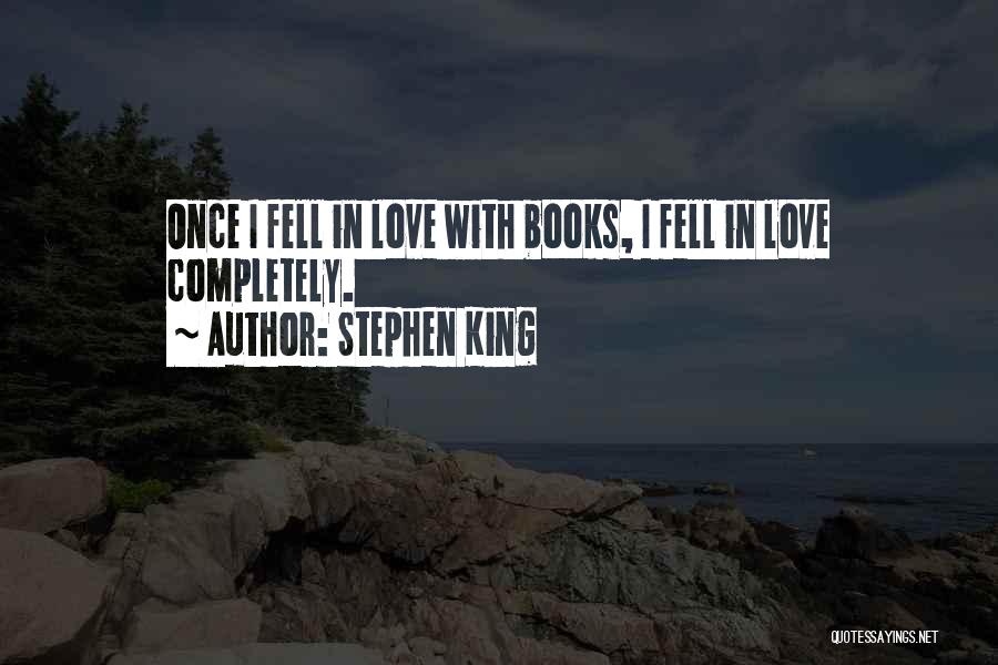Stephen King Quotes: Once I Fell In Love With Books, I Fell In Love Completely.