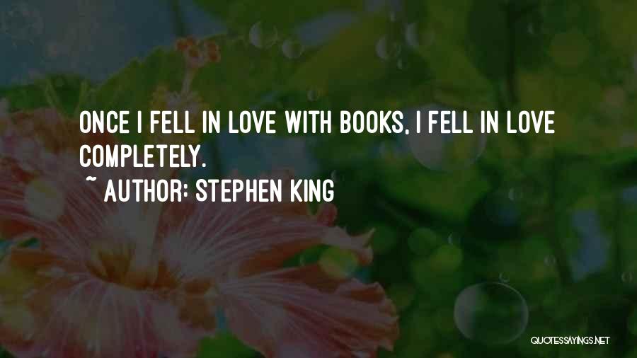Stephen King Quotes: Once I Fell In Love With Books, I Fell In Love Completely.
