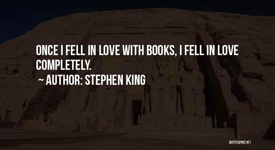 Stephen King Quotes: Once I Fell In Love With Books, I Fell In Love Completely.
