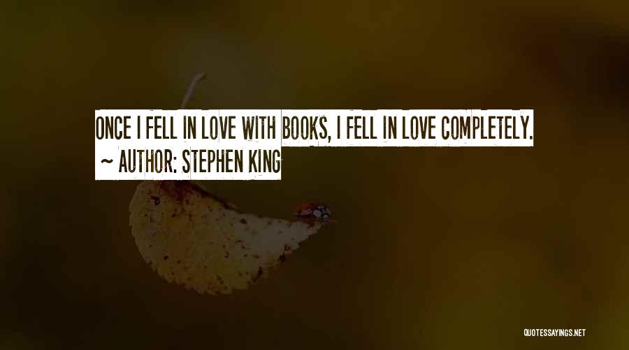 Stephen King Quotes: Once I Fell In Love With Books, I Fell In Love Completely.