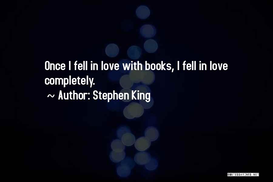 Stephen King Quotes: Once I Fell In Love With Books, I Fell In Love Completely.