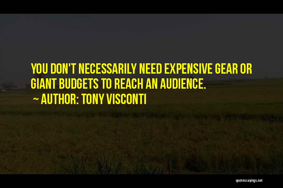 Tony Visconti Quotes: You Don't Necessarily Need Expensive Gear Or Giant Budgets To Reach An Audience.