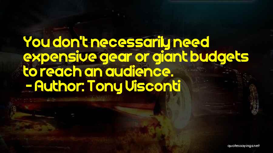 Tony Visconti Quotes: You Don't Necessarily Need Expensive Gear Or Giant Budgets To Reach An Audience.