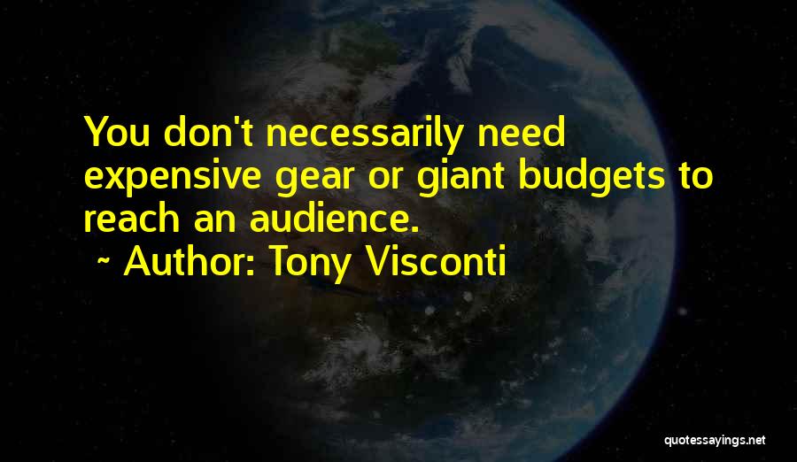 Tony Visconti Quotes: You Don't Necessarily Need Expensive Gear Or Giant Budgets To Reach An Audience.