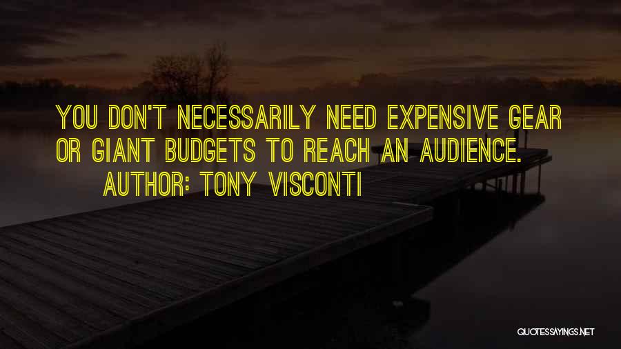 Tony Visconti Quotes: You Don't Necessarily Need Expensive Gear Or Giant Budgets To Reach An Audience.