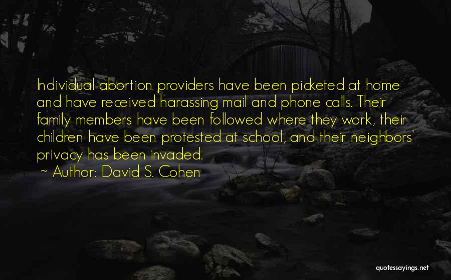 David S. Cohen Quotes: Individual Abortion Providers Have Been Picketed At Home And Have Received Harassing Mail And Phone Calls. Their Family Members Have