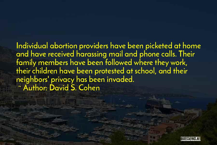 David S. Cohen Quotes: Individual Abortion Providers Have Been Picketed At Home And Have Received Harassing Mail And Phone Calls. Their Family Members Have