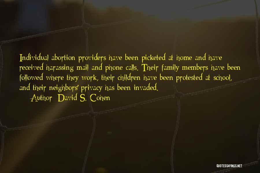 David S. Cohen Quotes: Individual Abortion Providers Have Been Picketed At Home And Have Received Harassing Mail And Phone Calls. Their Family Members Have