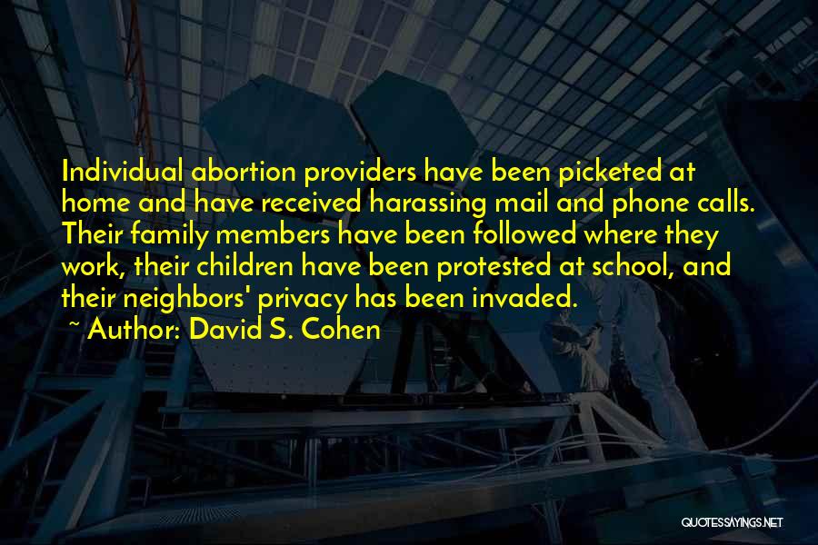 David S. Cohen Quotes: Individual Abortion Providers Have Been Picketed At Home And Have Received Harassing Mail And Phone Calls. Their Family Members Have