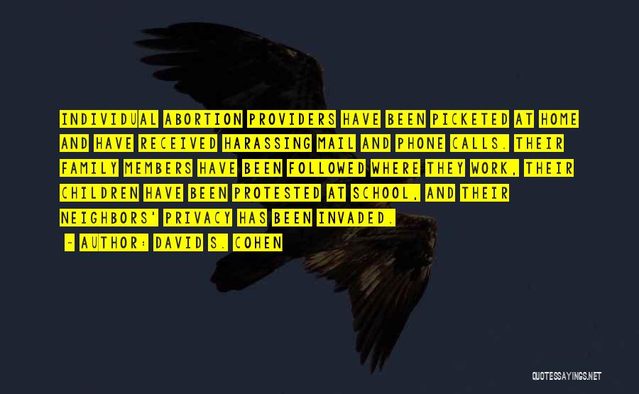 David S. Cohen Quotes: Individual Abortion Providers Have Been Picketed At Home And Have Received Harassing Mail And Phone Calls. Their Family Members Have