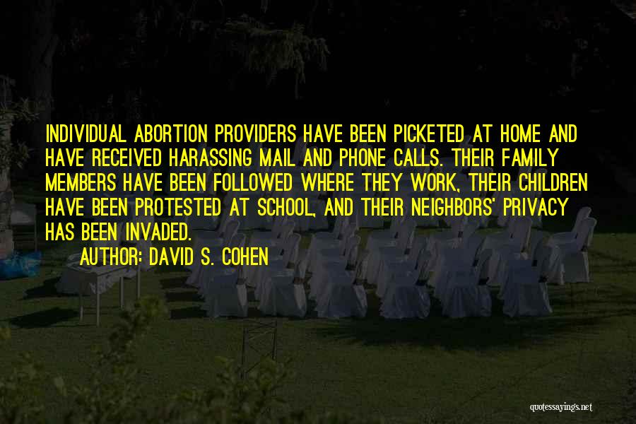 David S. Cohen Quotes: Individual Abortion Providers Have Been Picketed At Home And Have Received Harassing Mail And Phone Calls. Their Family Members Have