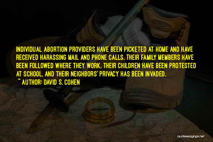 David S. Cohen Quotes: Individual Abortion Providers Have Been Picketed At Home And Have Received Harassing Mail And Phone Calls. Their Family Members Have