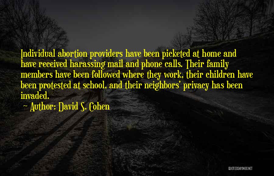 David S. Cohen Quotes: Individual Abortion Providers Have Been Picketed At Home And Have Received Harassing Mail And Phone Calls. Their Family Members Have