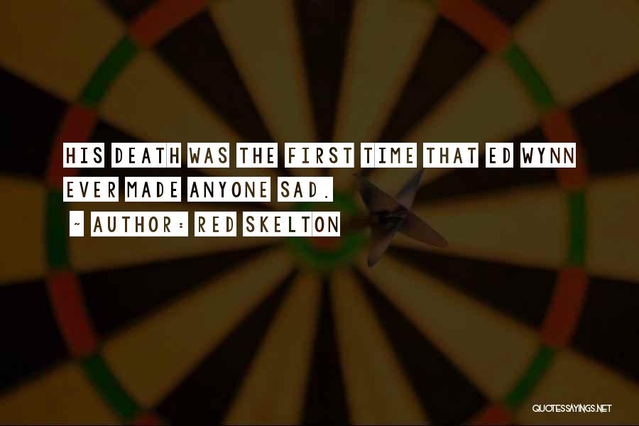 Red Skelton Quotes: His Death Was The First Time That Ed Wynn Ever Made Anyone Sad.
