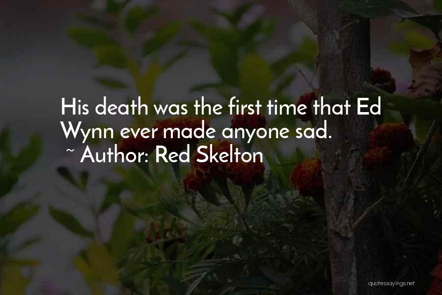 Red Skelton Quotes: His Death Was The First Time That Ed Wynn Ever Made Anyone Sad.