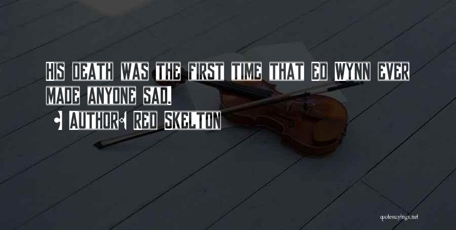 Red Skelton Quotes: His Death Was The First Time That Ed Wynn Ever Made Anyone Sad.