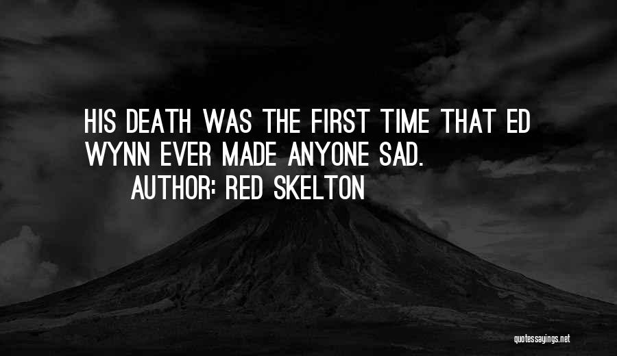 Red Skelton Quotes: His Death Was The First Time That Ed Wynn Ever Made Anyone Sad.