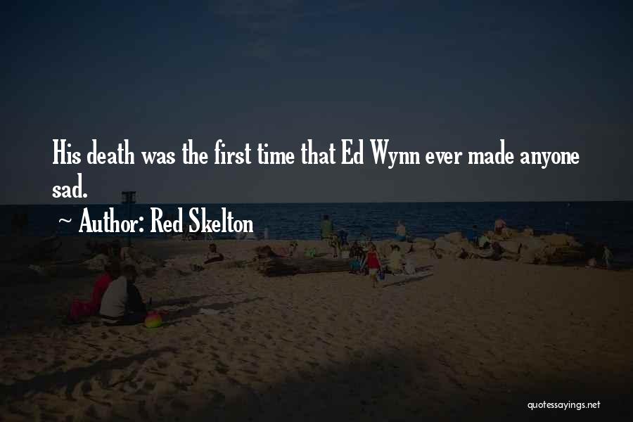 Red Skelton Quotes: His Death Was The First Time That Ed Wynn Ever Made Anyone Sad.