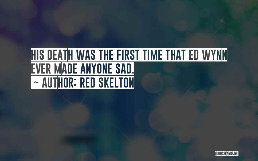 Red Skelton Quotes: His Death Was The First Time That Ed Wynn Ever Made Anyone Sad.