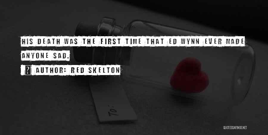 Red Skelton Quotes: His Death Was The First Time That Ed Wynn Ever Made Anyone Sad.