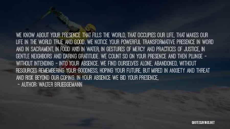 Walter Brueggemann Quotes: We Know About Your Presence That Fills The World, That Occupies Our Life, That Makes Our Life In The World