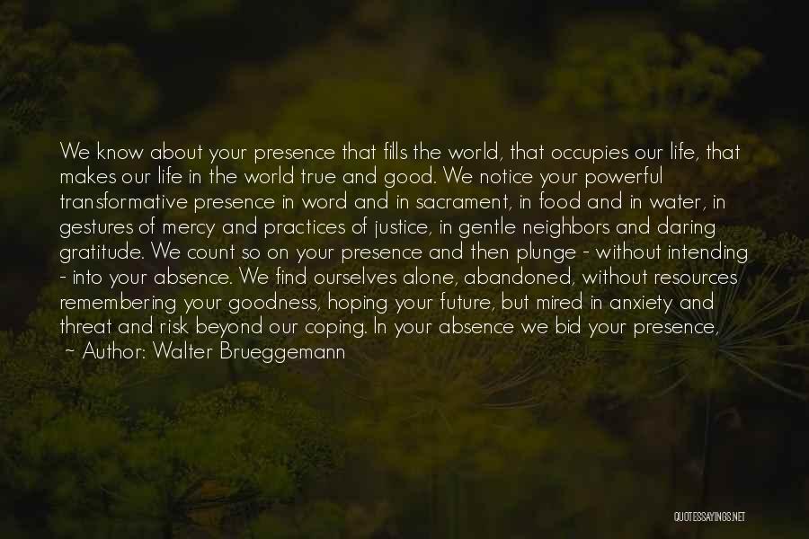 Walter Brueggemann Quotes: We Know About Your Presence That Fills The World, That Occupies Our Life, That Makes Our Life In The World