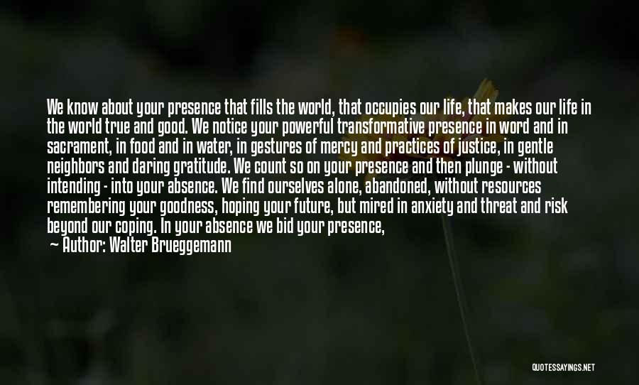 Walter Brueggemann Quotes: We Know About Your Presence That Fills The World, That Occupies Our Life, That Makes Our Life In The World