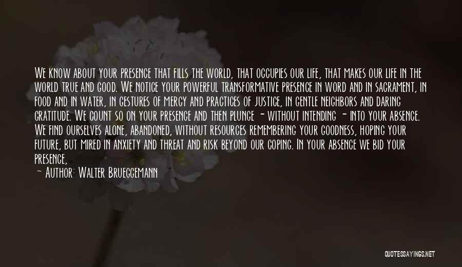 Walter Brueggemann Quotes: We Know About Your Presence That Fills The World, That Occupies Our Life, That Makes Our Life In The World