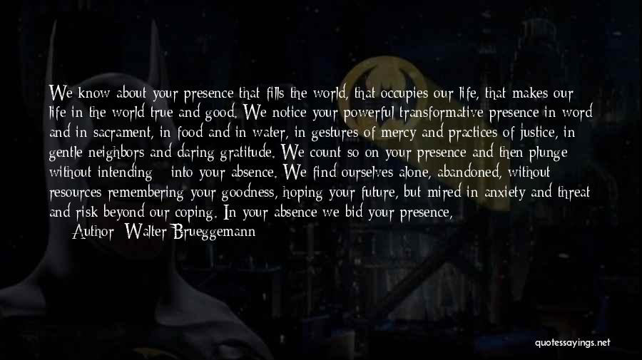 Walter Brueggemann Quotes: We Know About Your Presence That Fills The World, That Occupies Our Life, That Makes Our Life In The World