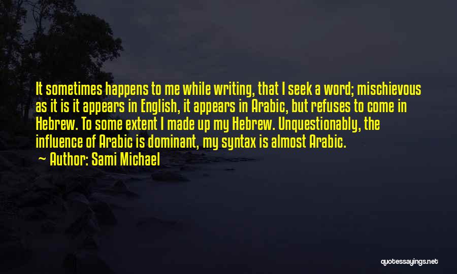 Sami Michael Quotes: It Sometimes Happens To Me While Writing, That I Seek A Word; Mischievous As It Is It Appears In English,