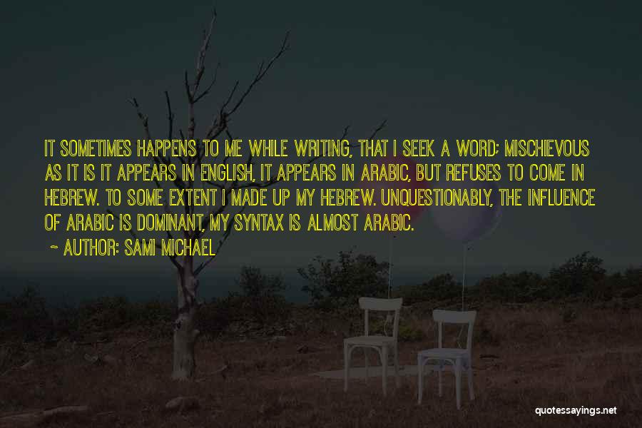 Sami Michael Quotes: It Sometimes Happens To Me While Writing, That I Seek A Word; Mischievous As It Is It Appears In English,