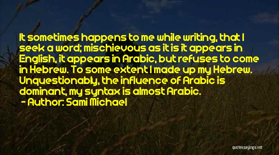 Sami Michael Quotes: It Sometimes Happens To Me While Writing, That I Seek A Word; Mischievous As It Is It Appears In English,